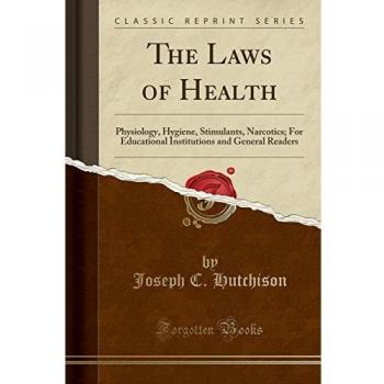 The Laws of Health: Physiology, Hygiene, Stimulants, Narcotics; For Educational Institutions and General Readers