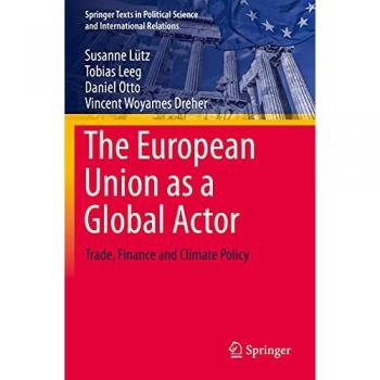 The European Union as a Global Actor: Trade, Finance and Climate Policy (Springer Texts in Political Science and International Relations)