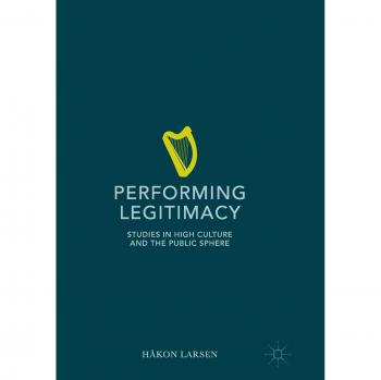 Performing Legitimacy: Studies in High Culture and the Public Sphere