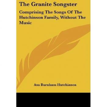 The Granite Songster: Comprising The Songs Of The Hutchinson Family, Without The Music