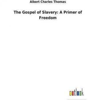 The Gospel of Slavery: A Primer of Freedom