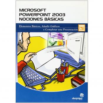 MICROSOFT POWERPOINT 2003 NOCIONES BASICAS. ELEMENTOS BASICOS, AÑADIR GRAFICOS Y COMPLETAR UNA PRESENTACION