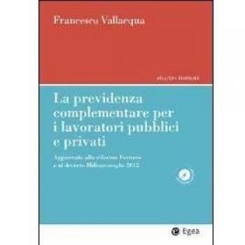 La previdenza complementare per i lavoratori pubblici e privati. Aggiornato alla riforma Fornero e al decreto Milleproroghe 2012