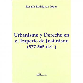 Urbanismo y Derecho en el Imperio de Justiniano (527-565 d.C.)