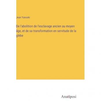 De l'abolition de l'esclavage ancien au moyen âge, et de sa transformation en servitude de la glèbe