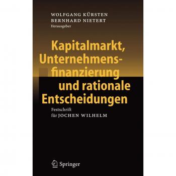 Kapitalmarkt, Unternehmensfinanzierung und rationale Entscheidungen: Festschrift für Jochen Wilhelm