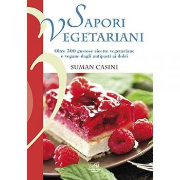 Sapori vegetariani. Oltre 500 ricette vegetariane e vegane dagli antipasti ai dolci
