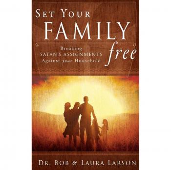 Set Your Family Free: Breaking Satan's Assignments Against Your Household