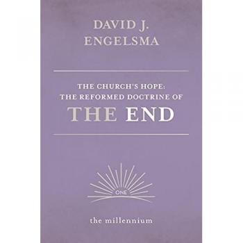 The Church's Hope: The Reformed Doctrine of The End: Vol. 1 The Millennium