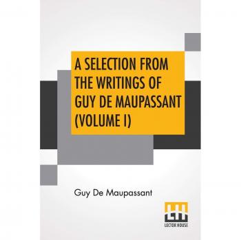 A Selection From The Writings Of Guy De Maupassant