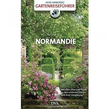 Gartenreiseführer Normandie: Mit allen Infos und Tipps zu den schönsten Gärten und ihrer Umgebung