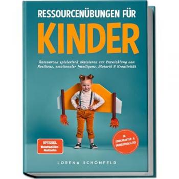 Ressourcenübungen für Kinder: Ressourcen spielerisch aktivieren zur Entwicklung von Resilienz emotionaler Intelligenz Motorik & Kreativität