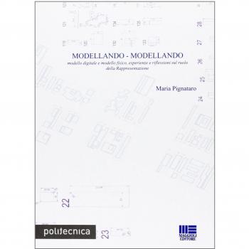 Modellando-modellando. Modello digitale e modello fisico, esperienze e riflessioni sul ruolo della rappresentazione. Con CD-ROM