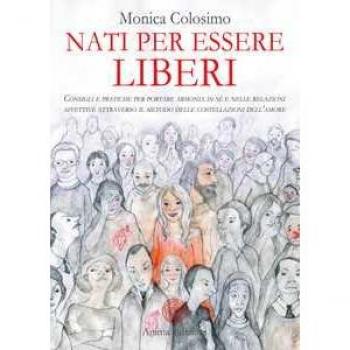 Nati per essere liberi. Consigli e pratiche per portare armonia in sé e nelle relazioni affettive attraverso il metodo delle costellazioni dell'amore