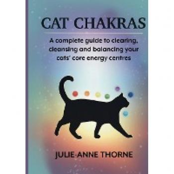 Cat chakras. A complete guide to clearing, cleansing and balancing your cats' core energy centres.