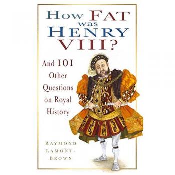 How Fat Was Henry VIII?: And 101 Other Questions on Royal History