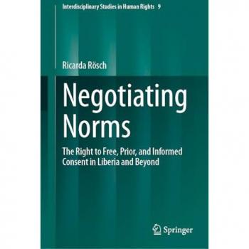 Negotiating Norms: The Right to Free, Prior, and Informed Consent in Liberia and Beyond (Interdisciplinary Studies in Human Rights)