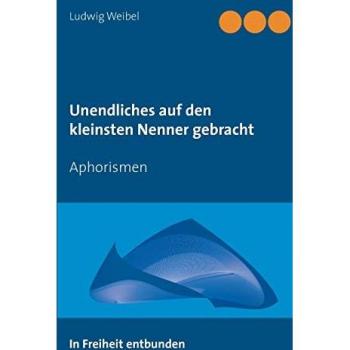 Unendliches auf den kleinsten Nenner gebracht: Aphorismen