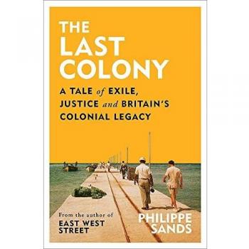 The Last Colony : A Tale of Exile, Justice and Britain's Colonial Legacy