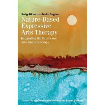 Nature-Based Expressive Arts Therapy: Integrating the Expressive Arts and Ecotherapy