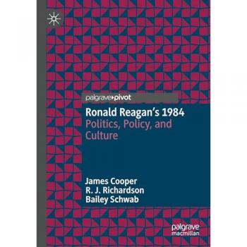 Ronald Reagan’s 1984: Politics, Policy, and Culture
