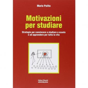 Motivazioni per studiare. Strategie per convincere a studiare a scuola e ad apprendere per tutta la vita
