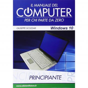 Il manuale del computer per chi parte da zero. Edizione Windows 10