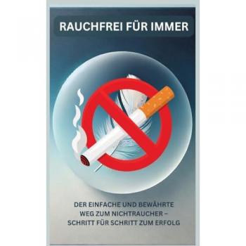 Rauchfrei für immer: Dein Ratgeber für ein gesundes, rauchfreies Leben: Der einfache und bewährte Weg zum Nichtraucher – Schritt für Schritt zum Erfolg