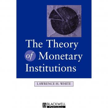 Lawrence White Theory Of Monetary Institutions