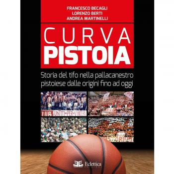 Curva Pistoia. Storia del tifo nella pallacanestro pistoiese dalle origini fino ad oggi