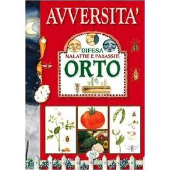 Avversità. Difesa malattie e parassiti. Orto. Ediz. illustrata