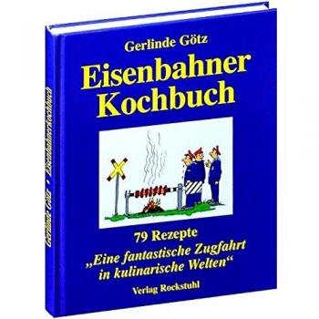 Gerlinde Götz Eisenbahnerkochbuch: 79 Rezepte Für Eine Fantastische Zugfahrt In Kulinarische Welten