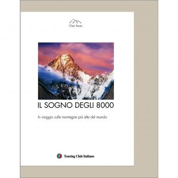 Il sogno degli 8000. In viaggio sulle montagne più alte del mondo. Ediz. illustrata