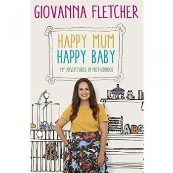 Happy Mum, Happy Baby: My adventures into motherhood By Giovanna Fletcher