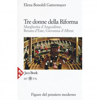 Tre donne della Riforma. Margherita d'Angoulóme, Renata d'Este, Giovanna d'Albret