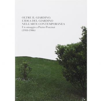 Oltre il giardino. L'idea di giardino nell'arte contemporanea. Omaggio a Pietro Porcinai