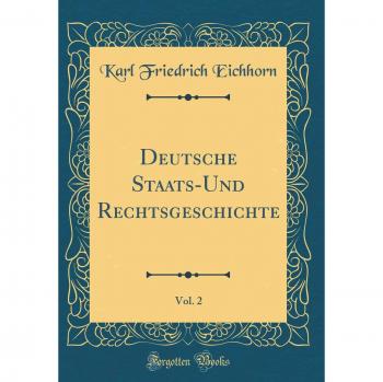 Deutsche Staats-Und Rechtsgeschichte, Vol. 2
