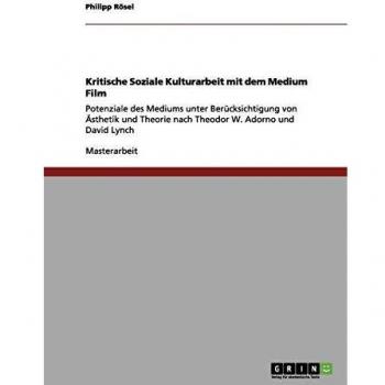 Kritische Soziale Kulturarbeit mit dem Medium Film: Potenziale des Mediums unter Berücksichtigung von Ästhetik und Theorie nach Theodor W. Adorno und David Lynch