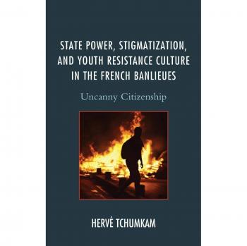 State Power, Stigmatization, and Youth Resistance Culture in the French Banlieues: Uncanny Citizenship
