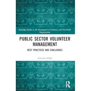 Public Sector Volunteer Management: Best Practices and Challenges (Routledge Studies in the Management of Voluntary and Non-profit Organizations)