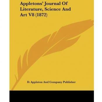 D. Appleton And Company Publisher: Appletons' Journal Of Literature, Science And Art V8 (1872)