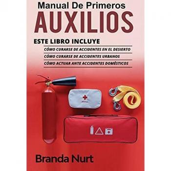 Manual de Primeros Auxilios: Este libro incluye : Cómo curarse de accidentes en el desierto + Cómo curarse de accidentes urbanos + Cómo actuar ante accidentes domésticos