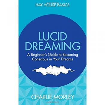 Lucid Dreaming: A Beginner's Guide To Becoming Conscious In Your Dreams (Hay House Basics)