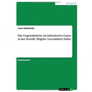 Das Gegensätzliche als ästhetisches Ganze in der Novelle 'Brigitta' von Adalbert Stifter