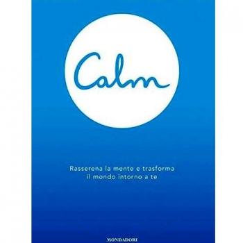 Calm. Rasserena la mente e trasforma il mondo intorno a te