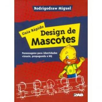 Guia rápido. Design de mascotes. Personagens para identidades visuais, propaganda e hq