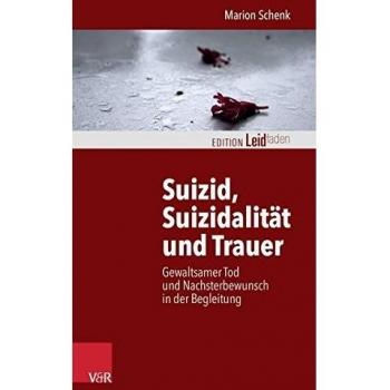Suizid, Suizidalität und Trauer: Gewaltsamer Tod und Nachsterbewunsch in der Begleitung (Edition Leidfaden)