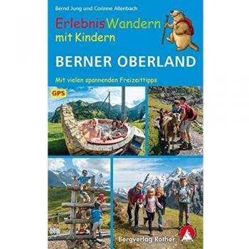 ErlebnisWandern mit Kindern Berner Oberland: 42 Touren – mit vielen spannenden Freizeittipps. Mit GPS-Daten