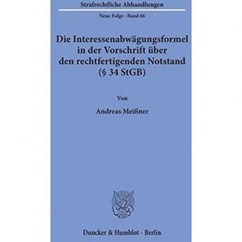 Die Interessenabwägungsformel in der Vorschrift über den rechtfertigenden Notstand (§ 34 StGB).: / (Strafrechtliche Abhandlungen. Neue Folge)