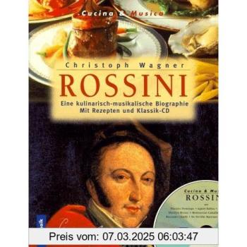 Rossini. Eine kulinarisch-musikalische Biographie (Inkl. Rezepten und Klassik-CD)